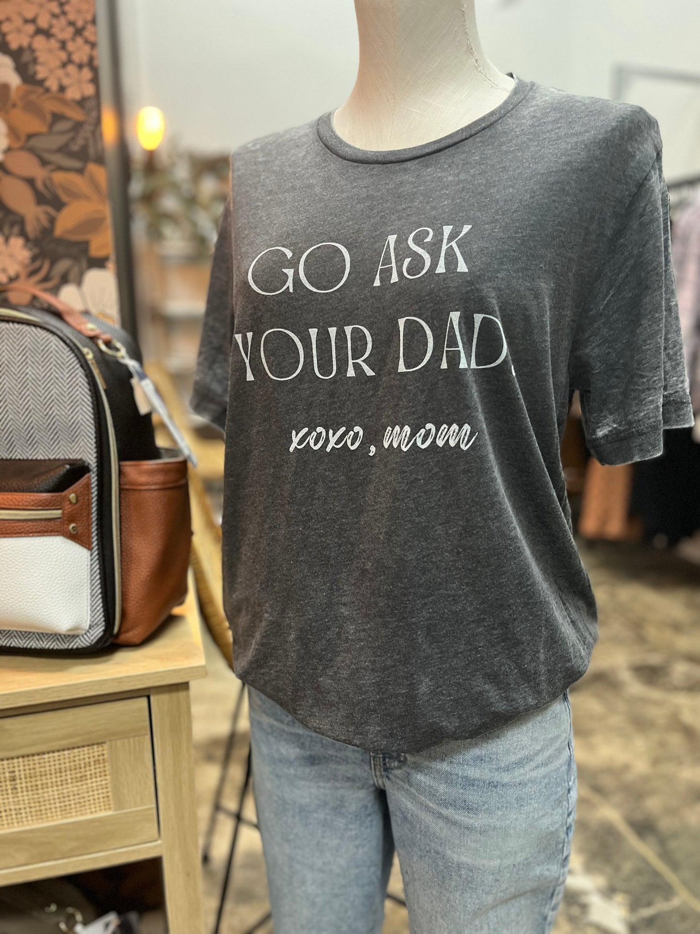 Go Ask Your Dad. xoxo, mom T-Shirt
